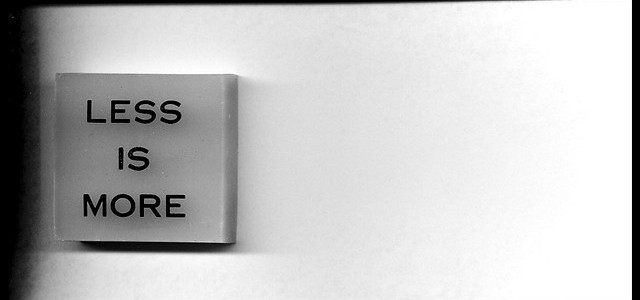 Less is more. Congratulations, you have officially alienated 75% of the population. Now if you can make Less cost more? You’ll knock out another 23%. The remaining 2% are married...